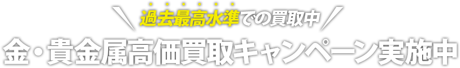 金・貴金属高価買取キャンペーン実施中!!